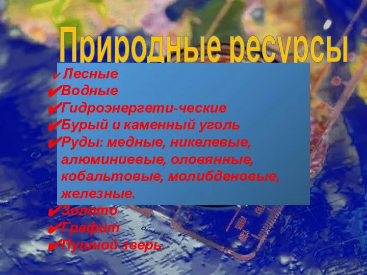 Природные ресурсы Лесные Водные Гидроэнергети-ческие Бурый и каменный уголь Руды: медные, никелевые,