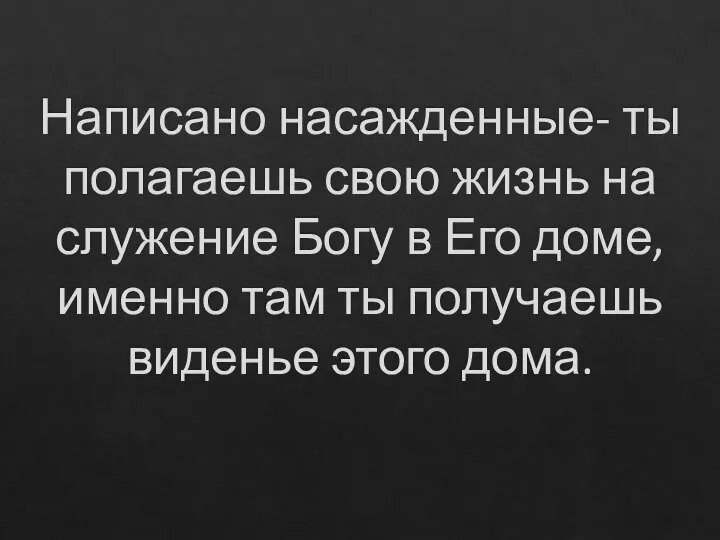 Написано насажденные- ты полагаешь свою жизнь на служение Богу в Его доме,