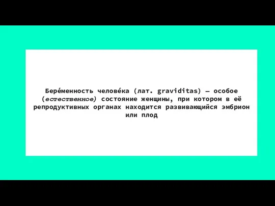 Бере́менность челове́ка (лат. graviditas) — особое(естественное) состояние женщины, при котором в её