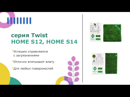 серия Twist HOME S12, HOME S14 Успешно справляются с загрязнениями Отлично впитывают влагу Для любых поверхностей