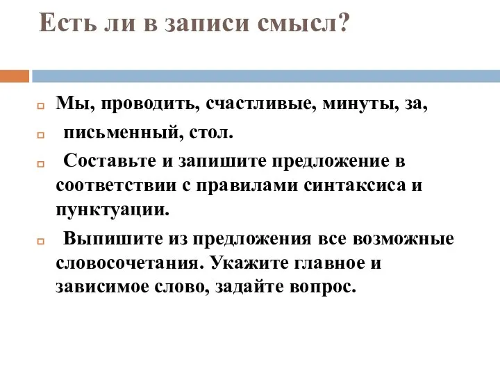 Есть ли в записи смысл? Мы, проводить, счастливые, минуты, за, письменный, стол.