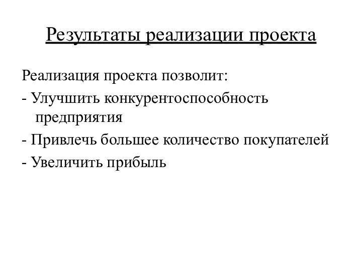 Результаты реализации проекта Реализация проекта позволит: - Улучшить конкурентоспособность предприятия - Привлечь