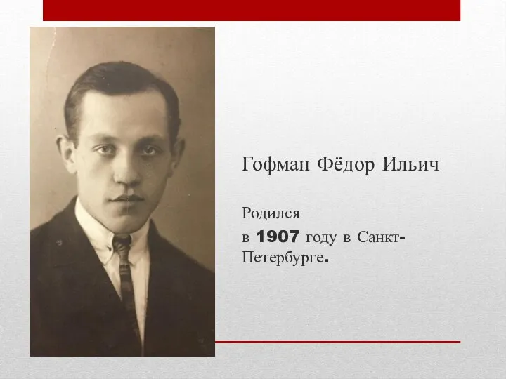 Гофман Фёдор Ильич Родился в 1907 году в Санкт-Петербурге.