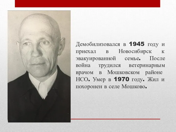 Демобилизовался в 1945 году и приехал в Новосибирск к эвакуированной семье. После