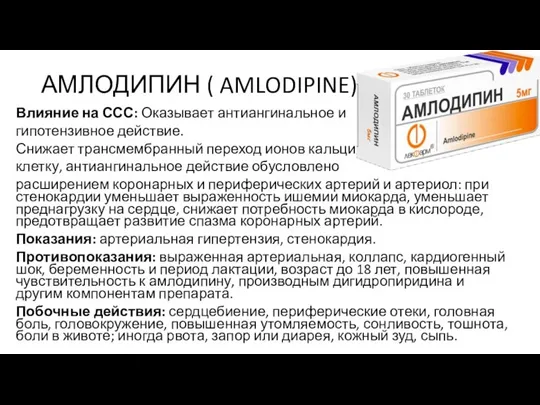 АМЛОДИПИН ( AMLODIPINE) Влияние на ССС: Оказывает антиангинальное и гипотензивное действие. Снижает