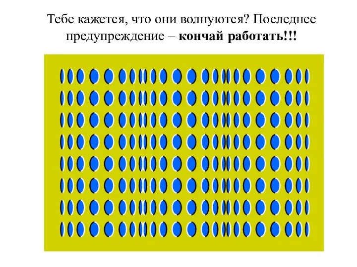 Тебе кажется, что они волнуются? Последнее предупреждение – кончай работать!!!