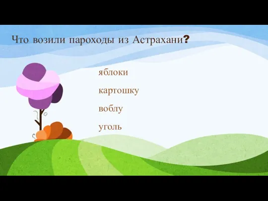 Что возили пароходы из Астрахани? яблоки картошку воблу уголь