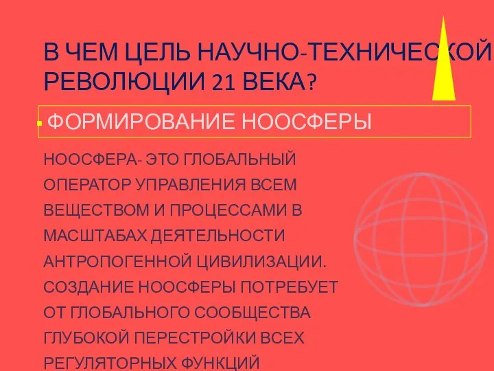 В ЧЕМ ЦЕЛЬ НАУЧНО-ТЕХНИЧЕСКОЙ РЕВОЛЮЦИИ 21 ВЕКА? ФОРМИРОВАНИЕ НООСФЕРЫ НООСФЕРА- ЭТО ГЛОБАЛЬНЫЙ