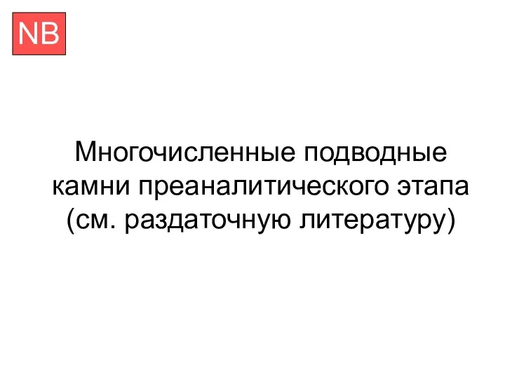 Многочисленные подводные камни преаналитического этапа (см. раздаточную литературу) NB