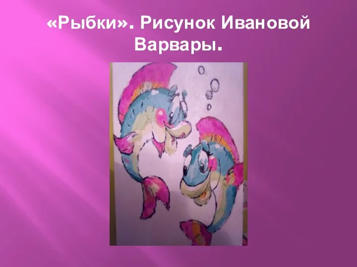 «Рыбки». Рисунок Ивановой Варвары.