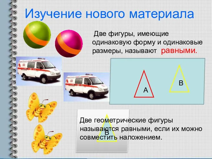 Изучение нового материала Две фигуры, имеющие одинаковую форму и одинаковые размеры, называют