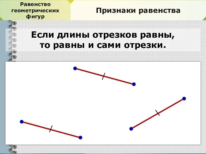 Равенство геометрических фигур Признаки равенства Если длины отрезков равны, то равны и сами отрезки.