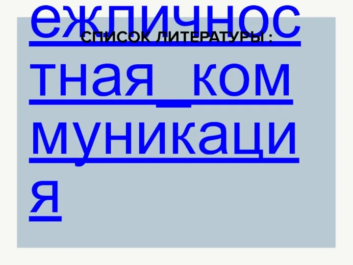 https://ru.wikipedia.org/wiki/Межличностные_отношения https://psyera.ru/2812/formy-mezhlichnostnyh-otnosheniy https://ru.wikipedia.org/wiki/Межличностная_коммуникация СПИСОК ЛИТЕРАТУРЫ :