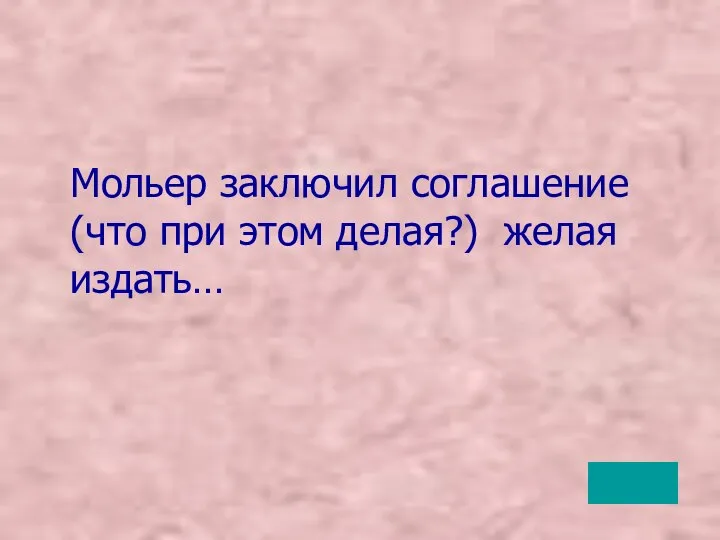 Мольер заключил соглашение (что при этом делая?) желая издать…