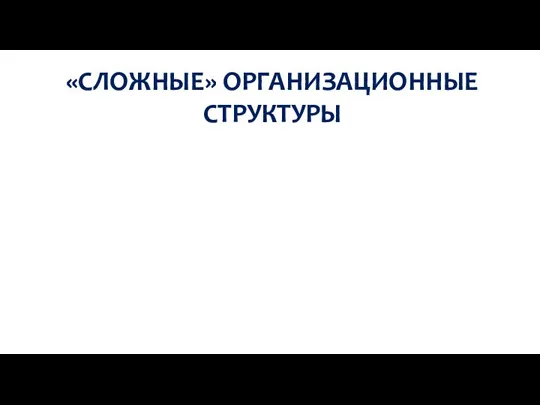 «СЛОЖНЫЕ» ОРГАНИЗАЦИОННЫЕ СТРУКТУРЫ