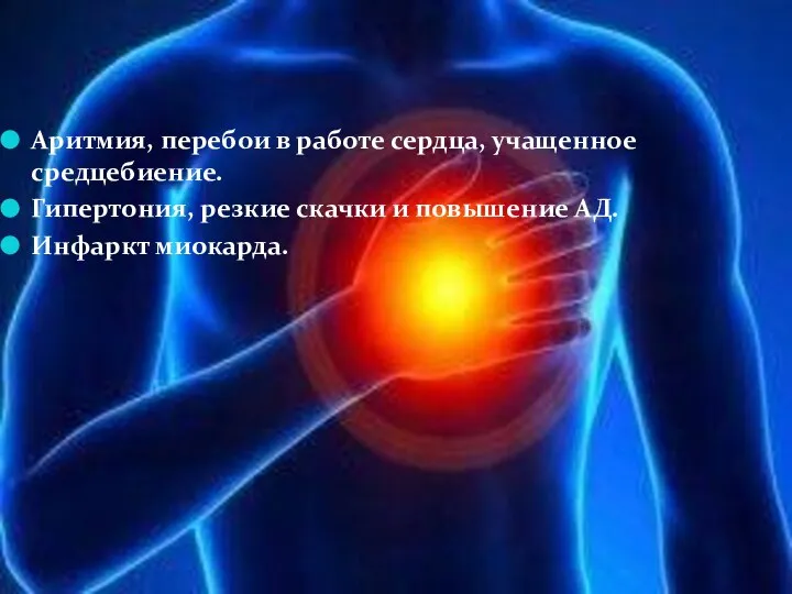 Аритмия, перебои в работе сердца, учащенное средцебиение. Гипертония, резкие скачки и повышение АД. Инфаркт миокарда.