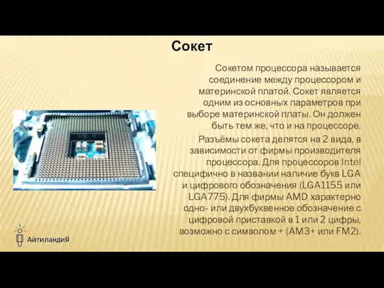 Сокетом процессора называется соединение между процессором и материнской платой. Сокет является одним