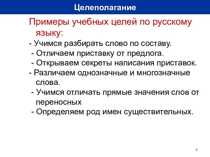 Целеполагание Примеры учебных целей по русскому языку: - Учимся разбирать слово по