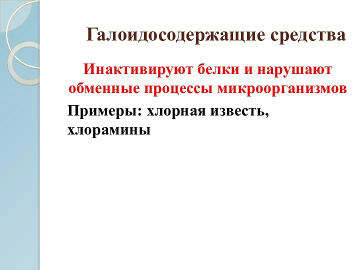 Галоидосодержащие средства Инактивируют белки и нарушают обменные процессы микроорганизмов Примеры: хлорная известь, хлорамины