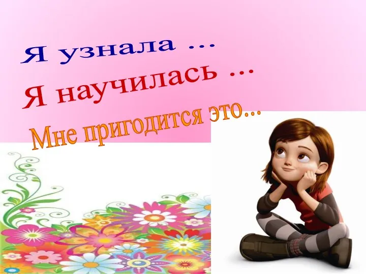 Я узнала ... Я научилась ... Мне пригодится это...