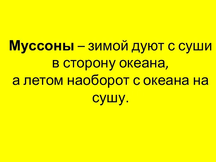 Муссоны – зимой дуют с суши в сторону океана, а летом наоборот с океана на сушу.