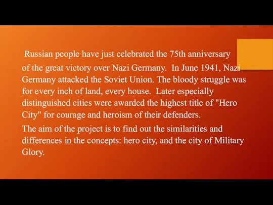 . Russian people have just celebrated the 75th anniversary of the great