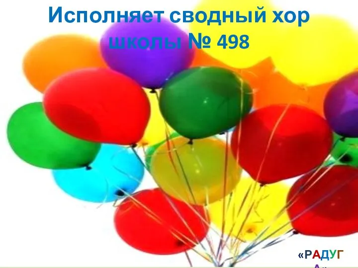 Исполняет сводный хор школы № 498 «РАДУГА»