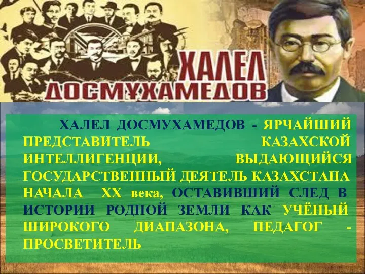 ХАЛЕЛ ДОСМУХАМЕДОВ - ЯРЧАЙШИЙ ПРЕДСТАВИТЕЛЬ КАЗАХСКОЙ ИНТЕЛЛИГЕНЦИИ, ВЫДАЮЩИЙСЯ ГОСУДАРСТВЕННЫЙ ДЕЯТЕЛЬ КАЗАХСТАНА НАЧАЛА