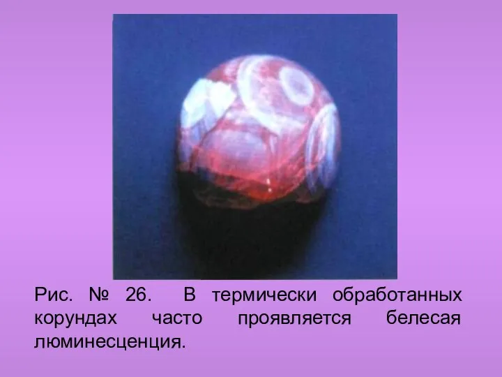 Рис. № 26. В термически обработанных корундах часто проявляется белесая люминесценция.