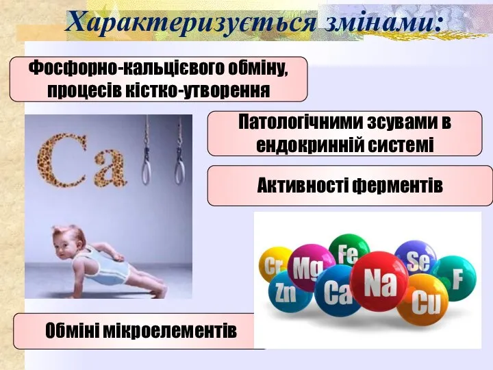 Характеризується змінами: Фосфорно-кальцієвого обміну, процесів кістко-утворення Патологічними зсувами в ендокринній системі Активності ферментів Обміні мікроелементів