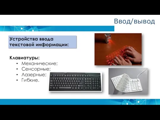 Устройства ввода текстовой информации: Клавиатуры: Механические; Сенсорные; Лазерные; Гибкие. Ввод/вывод