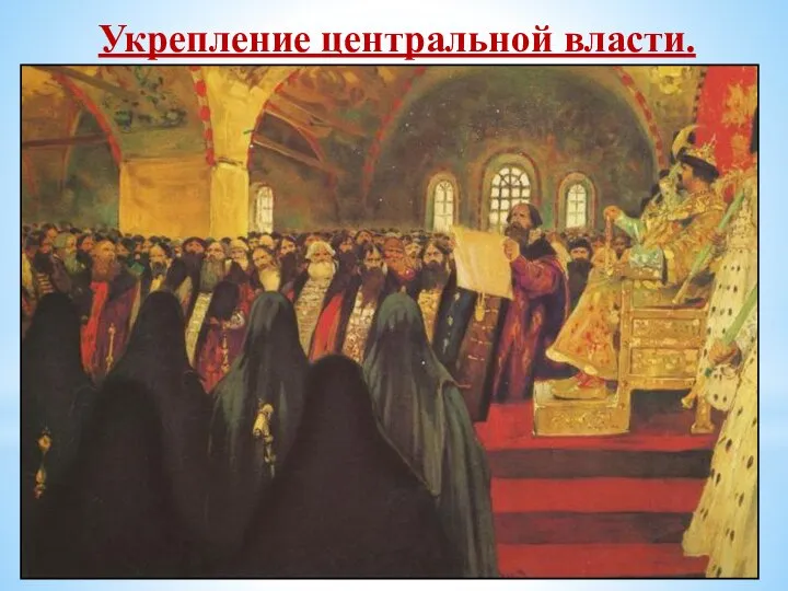 Укрепление центральной власти. В 1549г. Иван IV собрал в Москве представителей боярства,