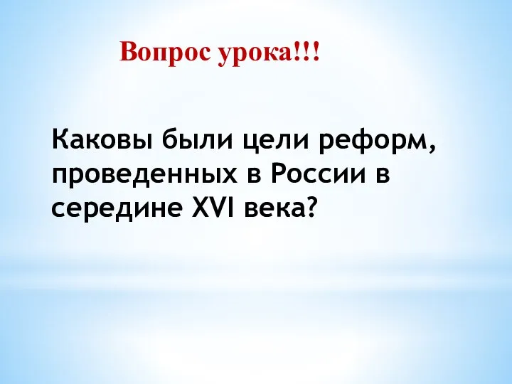 Вопрос урока!!! Каковы были цели реформ, проведенных в России в середине XVI века?