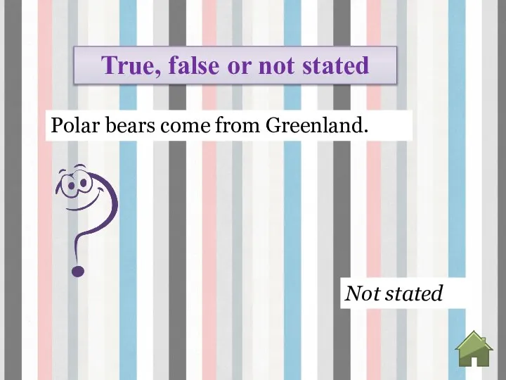 Not stated True, false or not stated Polar bears come from Greenland.