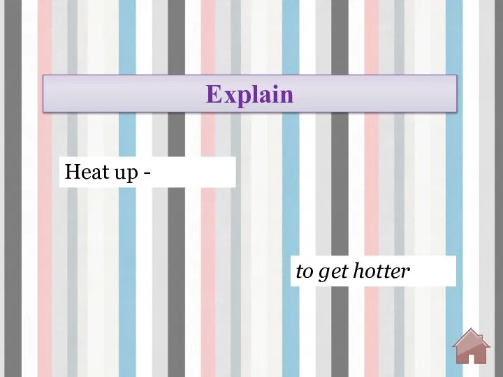 Explain Heat up - to get hotter