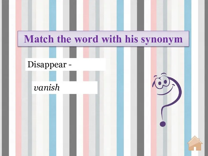 vanish Disappear - Match the word with his synonym