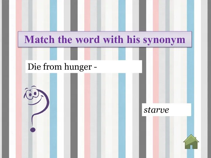 starve Die from hunger - Match the word with his synonym