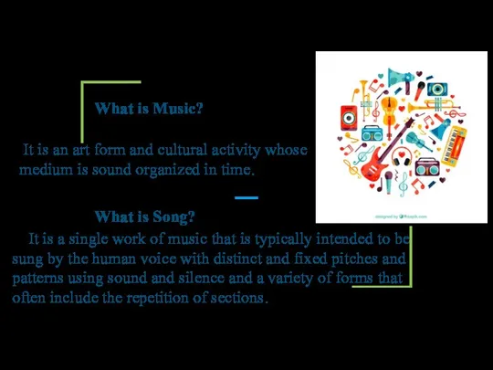 What is Music? It is an art form and cultural activity whose