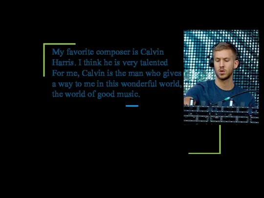 My favorite composer is Calvin Harris. I think he is very talented.