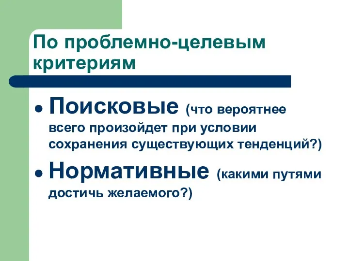 По проблемно-целевым критериям Поисковые (что вероятнее всего произойдет при условии сохранения существующих