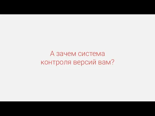 А зачем система контроля версий вам?