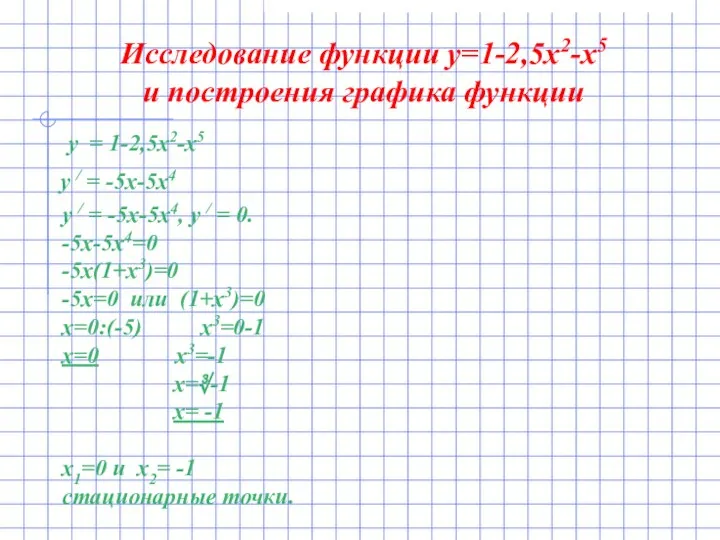 Исследование функции y=1-2,5x2-x5 и построения графика функции у / = -5х-5х4 у
