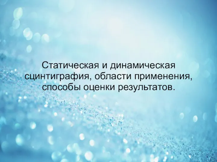 Статическая и динамическая сцинтиграфия, области применения, способы оценки результатов.