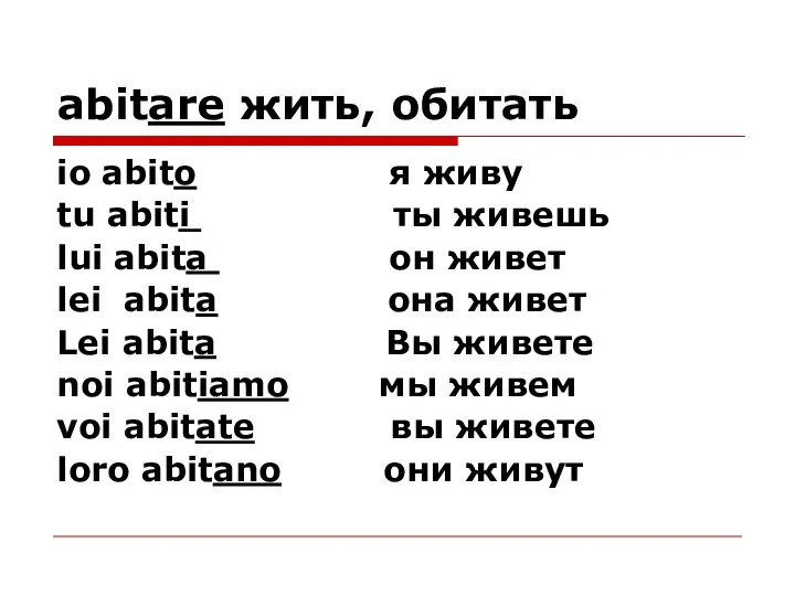 abitare жить, обитать io abito я живу tu abiti ты живешь lui