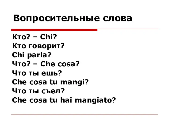 Вопросительные слова Кто? – Chi? Кто говорит? Chi parla? Что? – Che