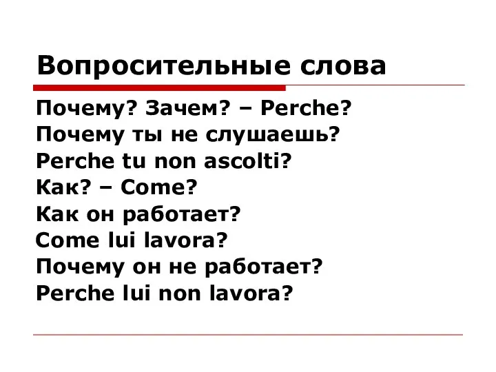 Вопросительные слова Почему? Зачем? – Perche? Почему ты не слушаешь? Perche tu