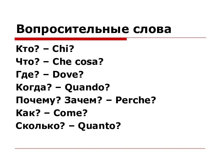 Вопросительные слова Кто? – Chi? Что? – Che cosa? Где? – Dove?