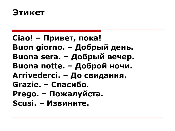 Этикет Ciao! – Привет, пока! Buon giorno. – Добрый день. Buona sera.