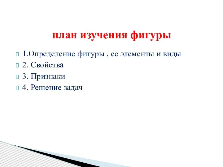 план изучения фигуры 1.Определение фигуры , ее элементы и виды 2. Свойства