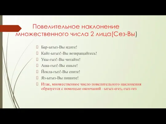 Повелительное наклонение множественного числа 2 лица(Сез-Вы) Бар-ыгыз-Вы идите! Кайт-ыгыз!-Вы возвращайтесь! Укы-гыз!-Вы читайте!